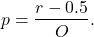  \begin{align*} p = \frac{r-0.5}{O}. \end{align*} 