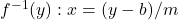 f^{-1}(y): x = (y - b)/m